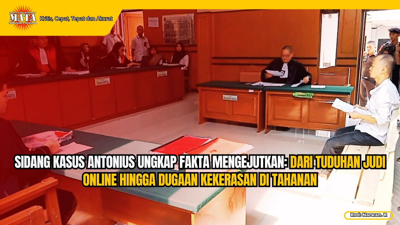 Sidang Kasus Antonius Ungkap Fakta Mengejutkan: Dari Tuduhan Judi Online hingga Dugaan Kekerasan di Tahanan