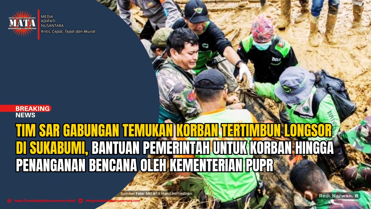 Tim SAR Gabungan Temukan Korban Tertimbun Longsor di Sukabumi, Bantuan Pemerintah untuk Korban Hingga Penanganan Bencana oleh Kementerian PUPR