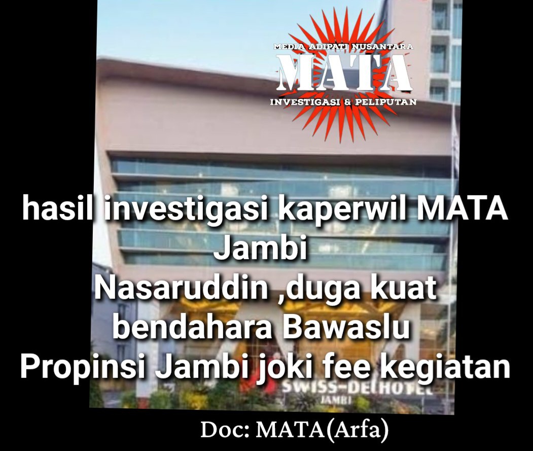 hasil investigasi kaperwil MATA Jambi  Nasaruddin ,duga kuat bendahara Bawaslu  Propinsi Jambi joki fee kegiatan