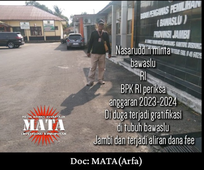 Nasaruddin minta bawaslu RI  BPK RI periksa anggaran 2023-2024  Di duga terjadi gratifikasi di tubuh bawaslu  Jambi dan terjadi aliran dana fee