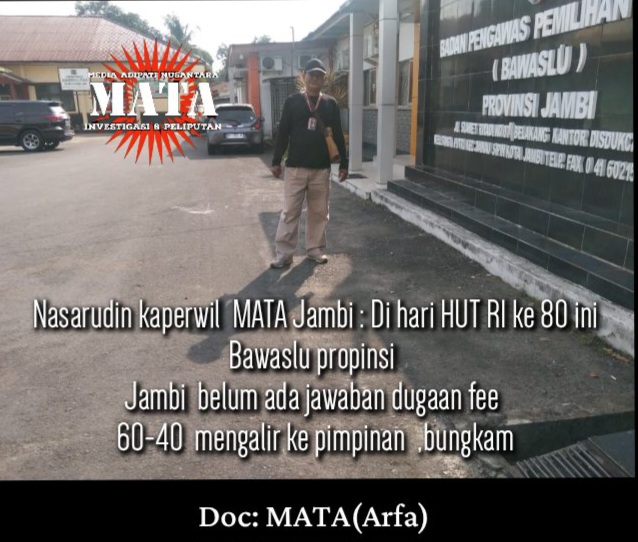 Nasarudin kaperwil  MATA Jambi : Di hari HUT RI ke 80 ini  Bawaslu propinsi  Jambi  belum ada jawaban dugaan fee  60-40  mengalir ke pimpinan,bungkam