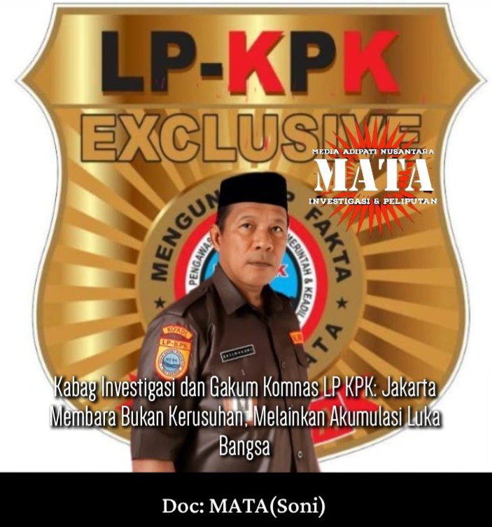 Kabag Investigasi dan Gakum Komnas LP KPK: Jakarta Membara Bukan Kerusuhan, Melainkan Akumulasi Luka Bangsa