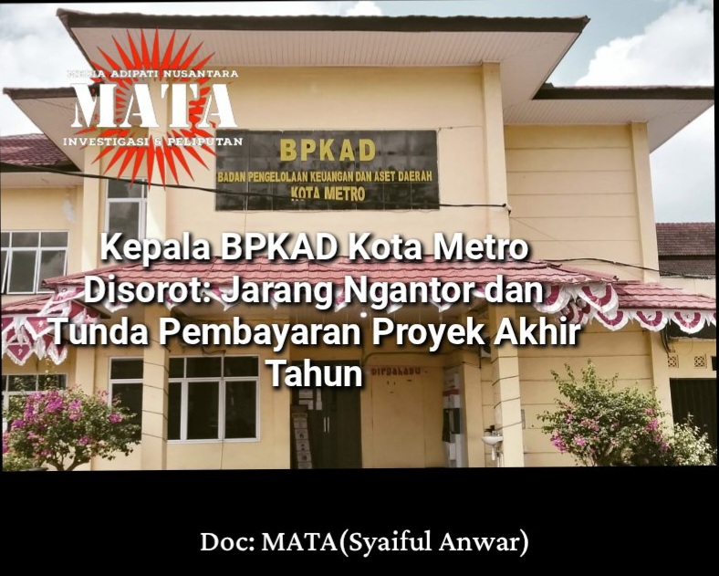 Kepala BPKAD Kota Metro Disorot: Jarang Ngantor dan Tunda Pembayaran Proyek Akhir Tahun