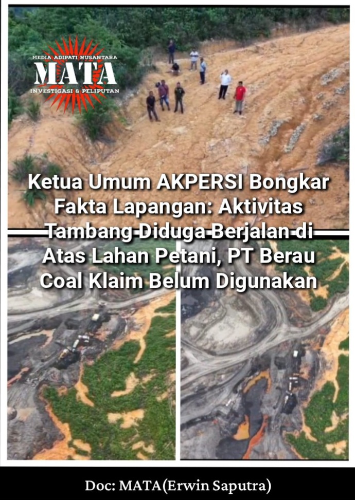 Ketua Umum AKPERSI Bongkar Fakta Lapangan: Aktivitas Tambang Diduga Berjalan di Atas Lahan Petani, PT Berau Coal Klaim Belum Digunakan