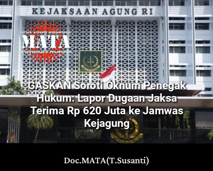 GASKAN Soroti Oknum Penegak Hukum: Lapor Dugaan Jaksa Terima Rp 620 Juta ke Jamwas Kejagung